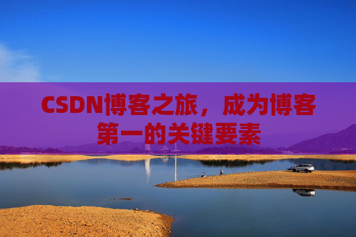 CSDN博客之旅，成为博客第一的关键要素